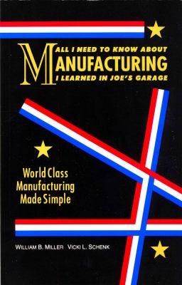 All I Need to Know about Manufacturing I Learned in Joe's Garage : World Class Manufacturing Made Simple