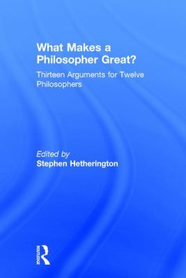 What Makes a Philosopher Great? : Thirteen Arguments for Twelve Philosophers