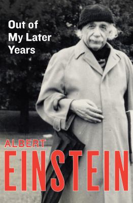 Out of My Later Years : The Scientist, Philosopher, and Man Portrayed Through His Own Words