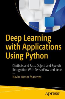 Deep Learning with Applications Using Python : Chatbots and Face, Object, and Speech Recognition with TensorFlow and Keras