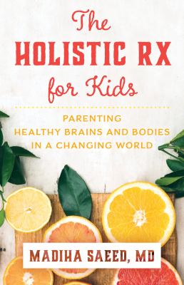 The Holistic Rx for Kids : Parenting Healthy Brains and Bodies in a Changing World