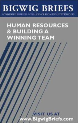 Human Resources and Building a Winning Team : Industry Experts Reveal the Secrets to Hiring, Retaining Employees, Fostering Teamwork, and Building Winning Teams of All Sizes