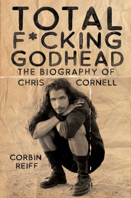 Total F*cking Godhead : The Biography of Chris Cornell