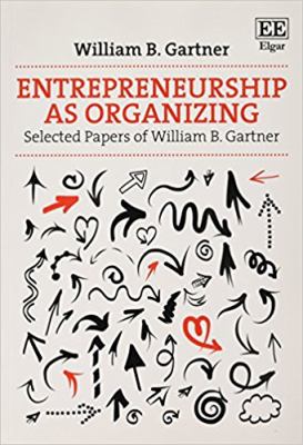 Entrepreneurship As Organizing : Selected Papers of William B. Gartner