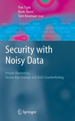 Security with Noisy Data : On Private Biometrics, Secure Key Storage and Anti-Counterfeiting