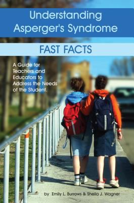 Understanding Asperger's Syndrome : Fast Facts - A Guide for Teachers and Educators to Address the Needs of the Student