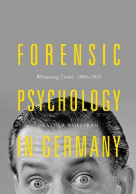 Forensic Psychology in German-Speaking Europe : Witnessing Crime, 1880-1939