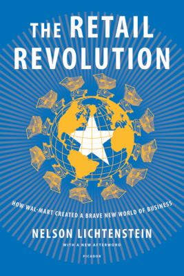 Retail Revolution : How Wal-Mart Created a Brave New World of Business