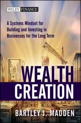 Wealth Creation : A Systems Mindset for Building and Investing in Businesses for the Long Term
