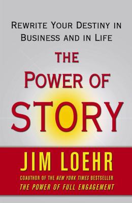 The Power of Story : Change Your Story, Change Your Destiny in Business and in Life