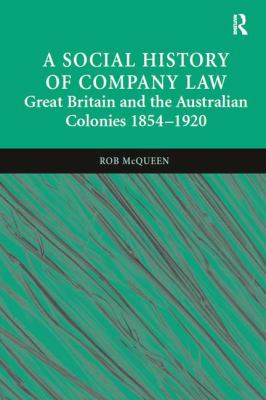 A Social History of Company Law : Great Britain and the Australian Colonies 1854-1920