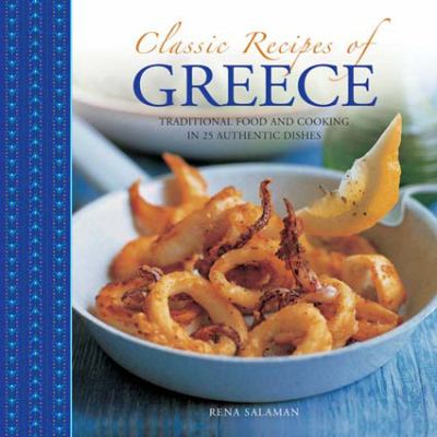 Classic Recipes of Greece : Traditional Food and Cooking in 25 Authentic Dishes