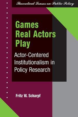Games Real Actors Play : Actor-Centered Institutionalism in Policy Research