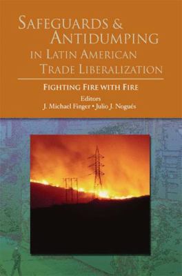 Safeguards and Antidumping in Latin American Trade Liberalization : Fighting Fire with Fire