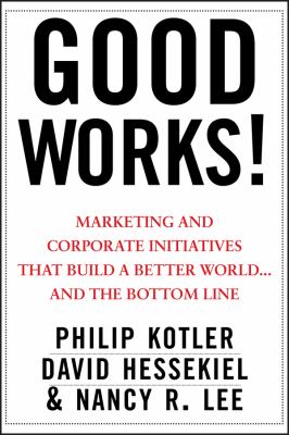 Good Works! : Marketing and Corporate Initiatives That Build a Better World... and the Bottom Line