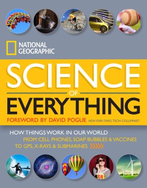 National Geographic Science of Everything (Direct Mail Edition) : How Things Work in Our World