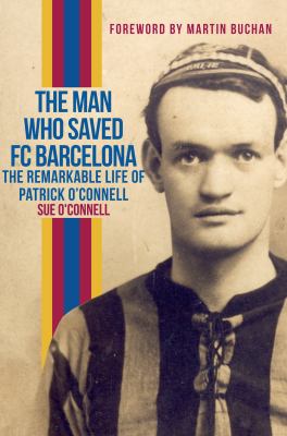 The Man Who Saved FC Barcelona : The Remarkable Life of Patrick O'Connell