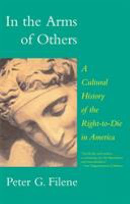 In the Arms of Others : A Cultural History of the Right-to-Die in America