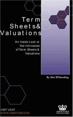 Term Sheets and Valuations : Industry Experts Reveal the Secrets to Term Sheets and Valuations