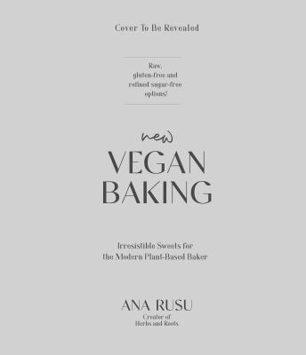 New Vegan Baking : Irresistible Sweets for the Modern Plant-Based Baker