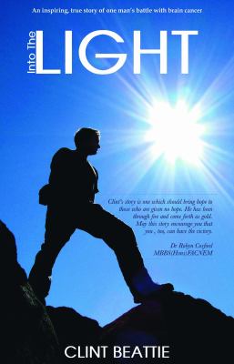 Into the Light : An Inspiring True Story of One Man's Battle with Brain Cancer