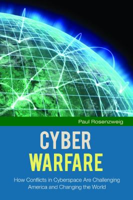 Cyber Warfare : How Conflicts in Cyberspace Are Challenging America and Changing the World