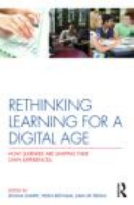 Rethinking Learning for a Digital Age : How Learners Are Shaping Their Own Experiences