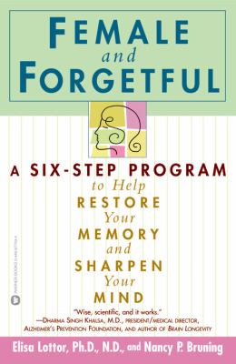Female and Forgetful : A Six-Step Program to Help Restore Your Memory and Sharpen Your Mind