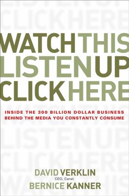 Watch This, Listen up, Click Here : Inside the 300 Billion Dollar Business Behind the Media You Constantly Consume
