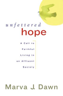 Unfettered Hope : A Call to Faithful Living in an Affluent Society
