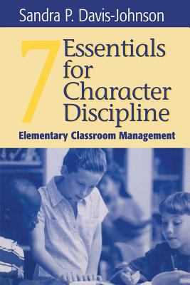 Seven Essentials for Character Discipline : Elementary Classroom Management