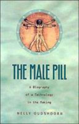 The Male Pill : A Biography of a Technology in the Making
