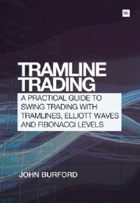 Tramline Trading : A Practical Guide to Swing Trading with Tramlines, Elliott Waves and Fibonacci Levels