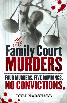 The Family Court Murders : Four Murders, Five Bombings, No Convictions