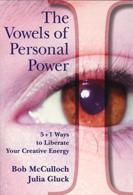 The Vowels of Personal Power : 5+1 Ways to Liberate Your Creative Energy