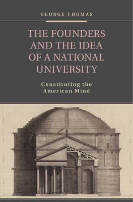 The Founders and the Idea of a National University : Constituting the American Mind