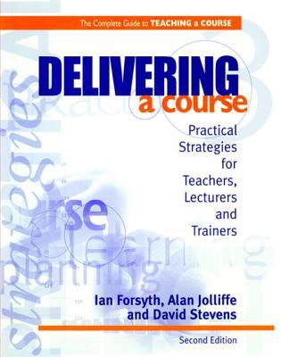 Delivering a Course : Practical Strategies for Teachers, Lecturers and Trainers