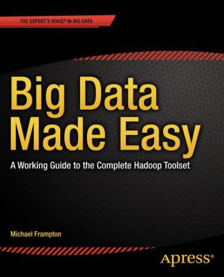 Big Data Made Easy : A Working Guide to the Complete Hadoop Toolset