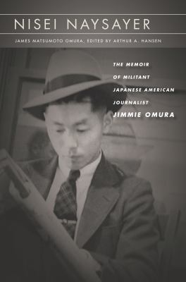 Nisei Naysayer : The Memoir of Militant Japanese American Journalist Jimmie Omura
