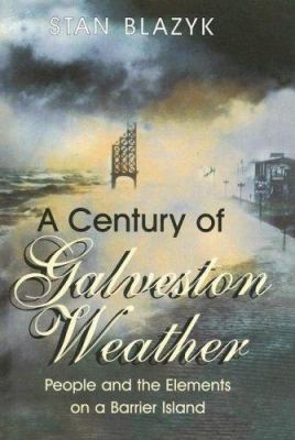 A Century of Galveston Weather : 1900-1999 People and the Elements on a Barrier Island