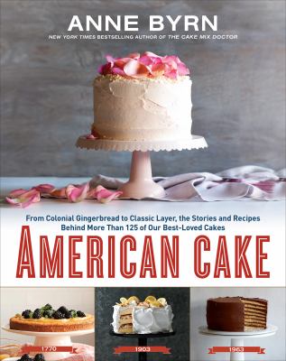 American Cake : From Colonial Gingerbread to Classic Layer, the Stories and Recipes Behind More Than 125 of Our Best-Loved Cakes: a Baking Book