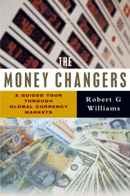 The Money Changers : A Guided Tour Through Global Currency Markets