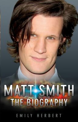 Matt Smith : The Biography