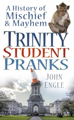 Trinity Student Pranks : A History of Mischief and Mayhem