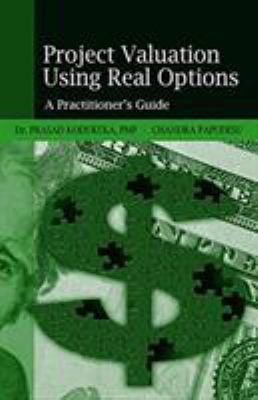 Project Valuation Using Real Options : A Practitioner's Guide