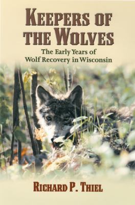 Keepers of the Wolves : The Early Years of Wolf Recovery in Wisconsin