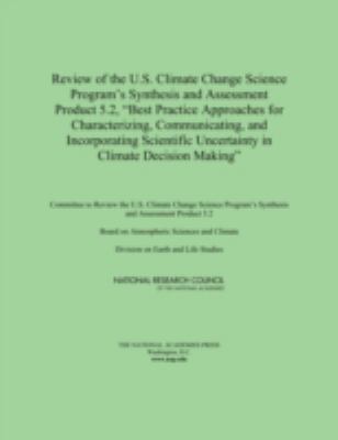 Review of the U. S. Climate Change Science Program's Synthesis and Assessment Product 5. 2, Best Practice Approaches for Characterizing, Communicating, and Incorporating Scientific Uncertainty in Climate Decision Making