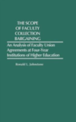 The Scope of Faculty Collective Bargaining : An Analysis of Faculty Union Agreements at Four-Year Institutions of Higher Education