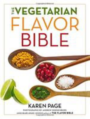 The Vegetarian Flavor Bible : The Essential Guide to Culinary Creativity with Vegetables, Fruits, Grains, Legumes, Nuts, Seeds, and More, Based on the Wisdom of Leading American Chefs