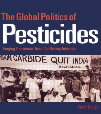 The Global Politics of Pesticides : Forging Consensus from Conflicting Interests